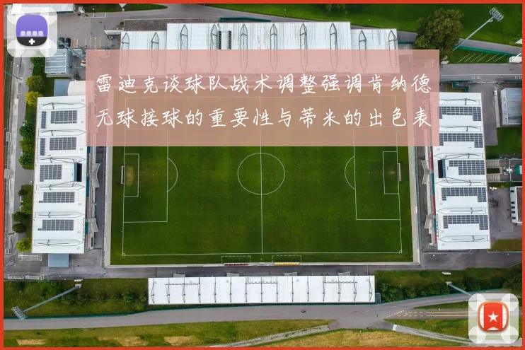 雷迪克谈球队战术调整强调肯纳德无球接球的重要性与蒂米的出色表现