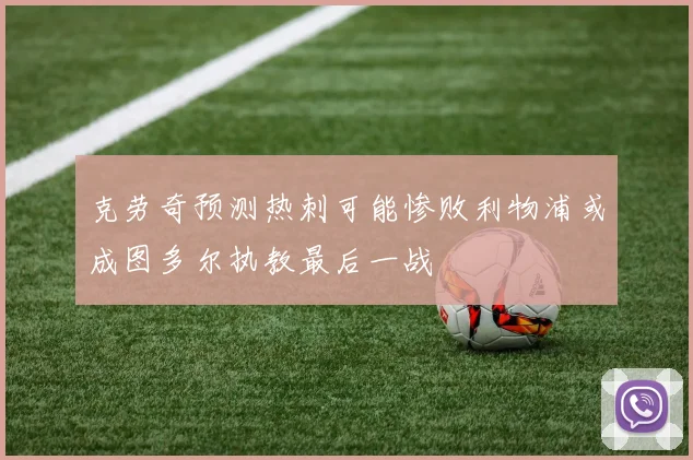 克劳奇预测热刺可能惨败利物浦或成图多尔执教最后一战